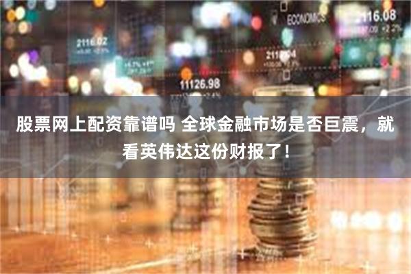 股票网上配资靠谱吗 全球金融市场是否巨震，就看英伟达这份财报了！