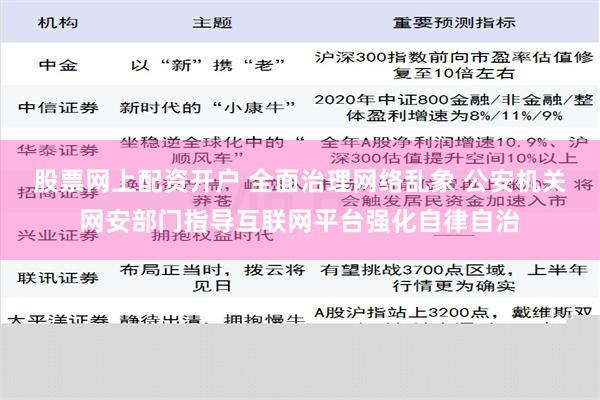 股票网上配资开户 全面治理网络乱象 公安机关网安部门指导互联网平台强化自律自治