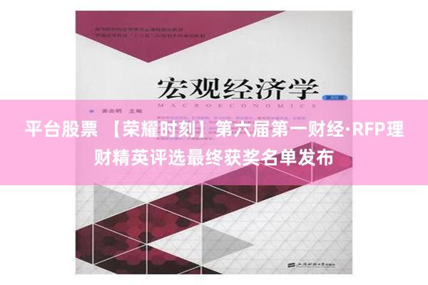 平台股票 【荣耀时刻】第六届第一财经·RFP理财精英评选最终获奖名单发布