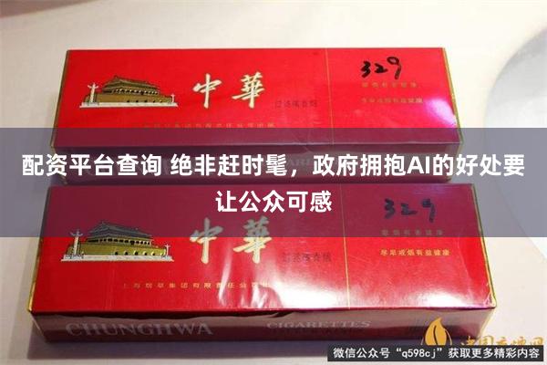 配资平台查询 绝非赶时髦，政府拥抱AI的好处要让公众可感